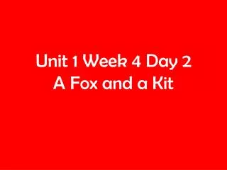 Unit 1 Week 4 Day 2 A Fox and a Kit