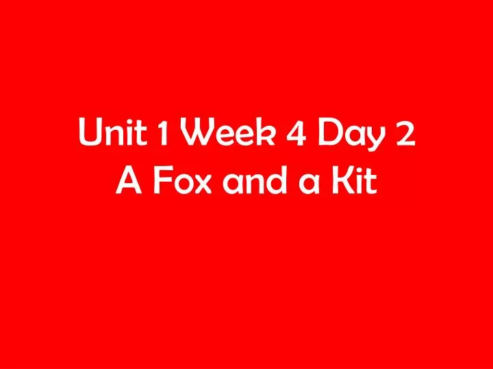 unit 1 week 4 day 2 a fox and a kit