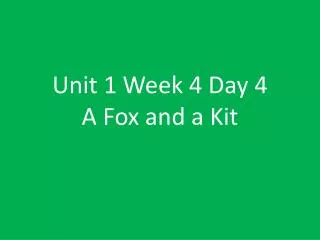 Unit 1 Week 4 Day 4 A Fox and a Kit