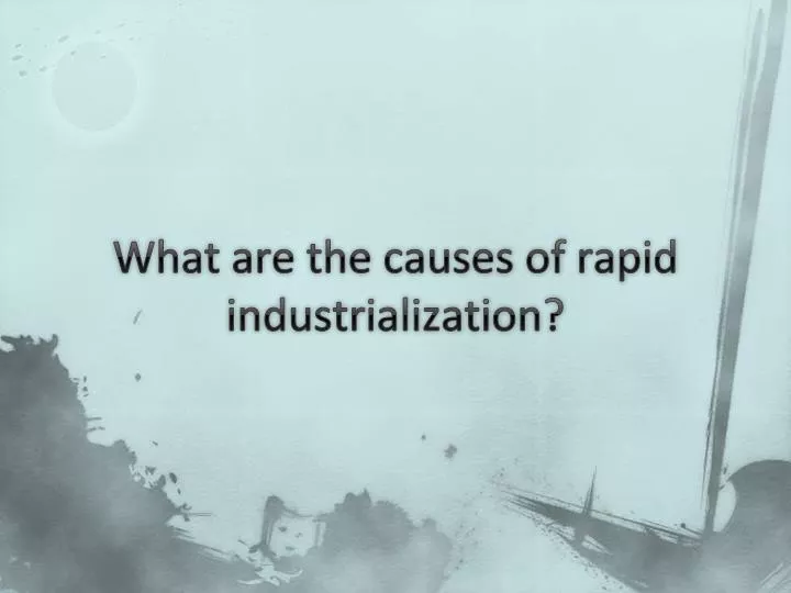 what are the causes of rapid industrialization