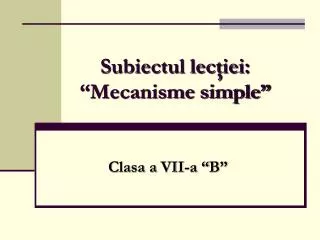 subiectul lec iei mecanisme simple