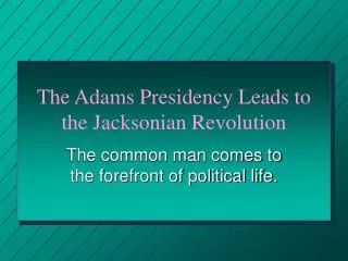 The Adams Presidency Leads to the Jacksonian Revolution