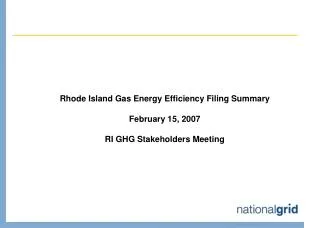 Rhode Island Gas Energy Efficiency Filing Summary February 15, 2007 RI GHG Stakeholders Meeting