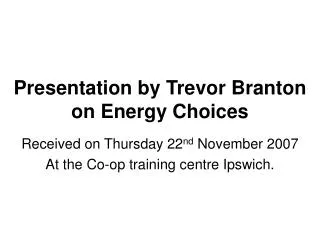 Presentation by Trevor Branton on Energy Choices
