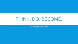 Think. Do. Become.