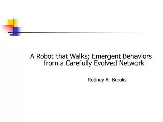A Robot that Walks; Emergent Behaviors from a Carefully Evolved Network Rodney A. Brooks