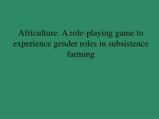 Africulture: A role-playing game to experience gender roles in subsistence farming
