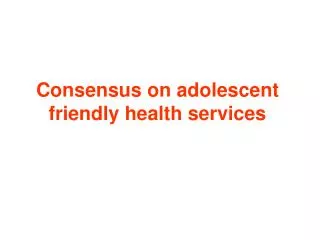 Consensus on adolescent friendly health services