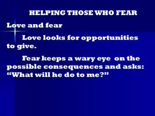 HELPING THOSE WHO FEAR Love and fear 	Love looks for opportunities to give.