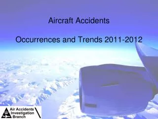 Aircraft Accidents Occurrences and Trends 2011-2012