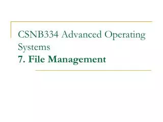 CSNB334 Advanced Operating Systems 7. File Management