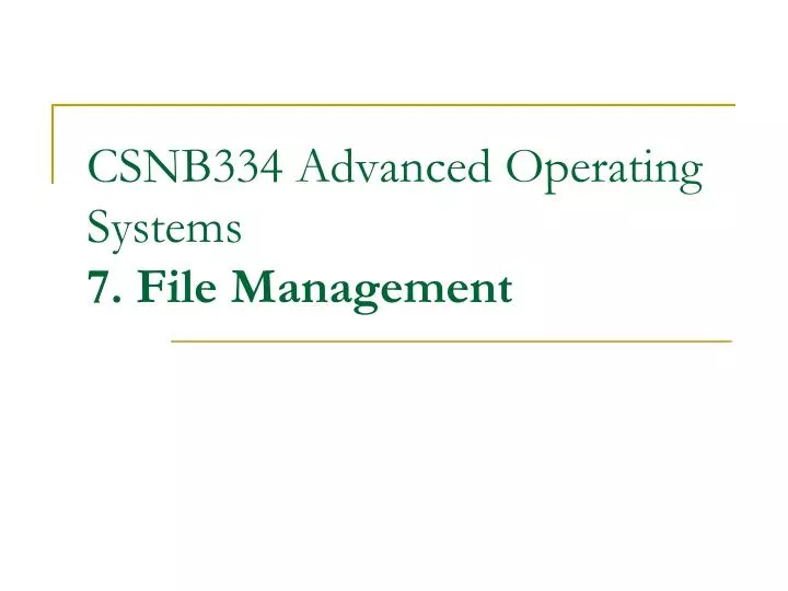csnb334 advanced operating systems 7 file management