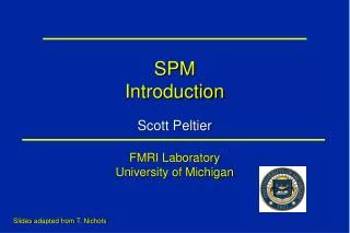 SPM Introduction Scott Peltier FMRI Laboratory University of Michigan