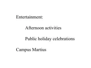 Entertainment: 	Afternoon activities 	Public holiday celebrations Campus Martius