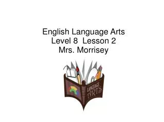 English Language Arts Level 8 Lesson 2 Mrs. Morrisey