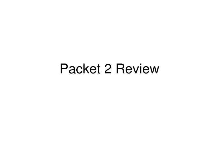 packet 2 review