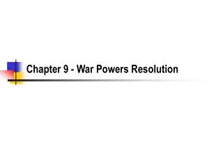 Chapter 9 - War Powers Resolution