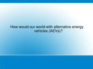 How would our world with alternative energy vehicles (AEVs)?