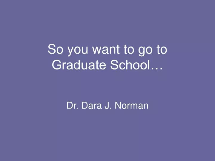 so you want to go to graduate school