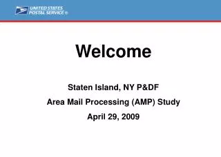 Welcome Staten Island, NY P&amp;DF Area Mail Processing (AMP) Study April 29, 2009