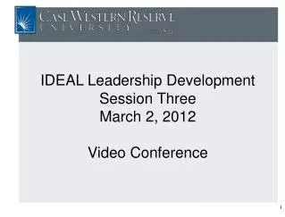 IDEAL Leadership Development Session Three March 2, 2012 Video Conference