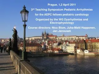 Prague, 1,2 April 2011 3 rd Teaching Symposium Pediatric Arrhythmias