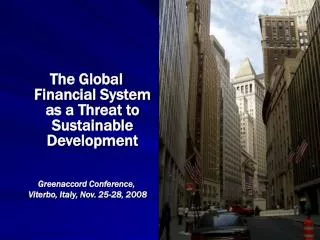 The Global Financial System as a Threat to Sustainable Development Greenaccord Conference,