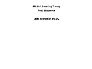 580.691 Learning Theory Reza Shadmehr State estimation theory