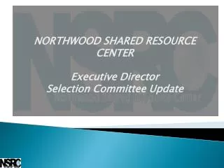 NORTHWOOD SHARED RESOURCE CENTER Executive Director Selection Committee Update