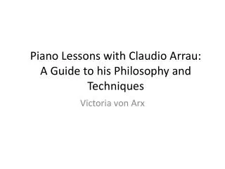 Piano Lessons with Claudio Arrau: A Guide to his Philosophy and Techniques