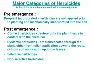 Major Categories of Herbicides An herbicide is a substance used to kill unwanted plants