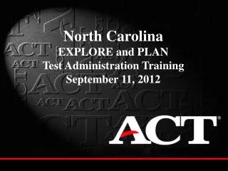 North Carolina EXPLORE and PLAN Test Administration Training September 11, 2012