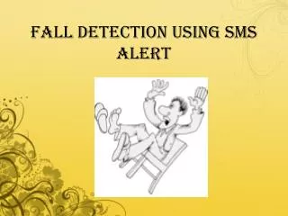 FALL DETECTION USING SMS ALERT