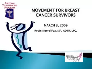 MOVEMENT FOR BREAST CANCER SURVIVORS MARCH 3, 2009 Robin Memel Fox, MA, ADTR, LPC,