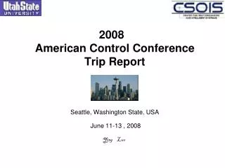 2008 American Control Conference Trip Report Seattle, Washington State, USA June 11-13 , 2008