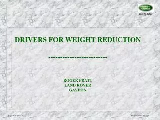 DRIVERS FOR WEIGHT REDUCTION ------------------------- ROGER PRATT LAND ROVER GAYDON