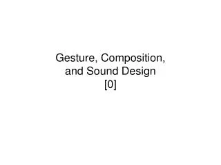 Gesture, Composition, and Sound Design [0]