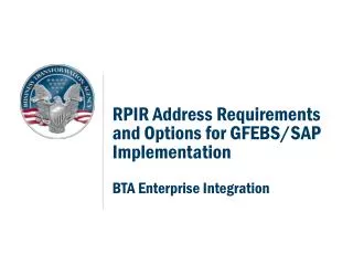 RPIR Address Requirements and Options for GFEBS/SAP Implementation BTA Enterprise Integration