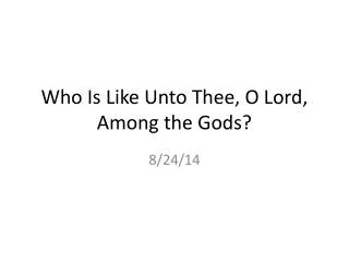 Who Is Like Unto Thee, O Lord, Among the Gods?