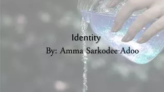 Identity 	By: Amma Sarkodee-Adoo