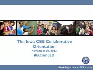 The Iowa CBE Collaborative Orientation November 19, 2013 # IACompED