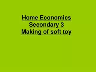 Home Economics Secondary 3 Making of soft toy