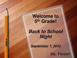 Welcome to 5 th Grade! Back to School Night September 7, 2012