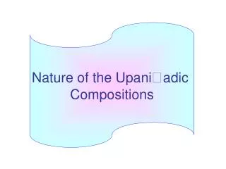 Nature of the Upani ? adic Compositions