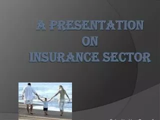 A PRESENTATION ON INSURANCE SECTOR