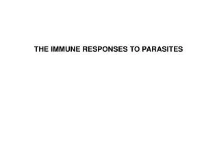 THE IMMUNE RESPONSES TO PARASITES