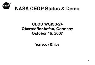 NASA CEOP Status &amp; Demo CEOS WGISS-24 Oberpfaffenhofen, Germany October 15, 2007