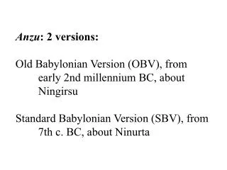 Anzu : 2 versions: Old Babylonian Version (OBV), from 	early 2nd millennium BC, about 	Ningirsu