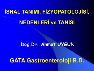 İSHAL TANIMI, FİZYOPATOLOJİSİ, NEDENLERİ ve TANISI Doç.Dr. Ahmet UYGUN GATA Gastroenteroloji B.D.