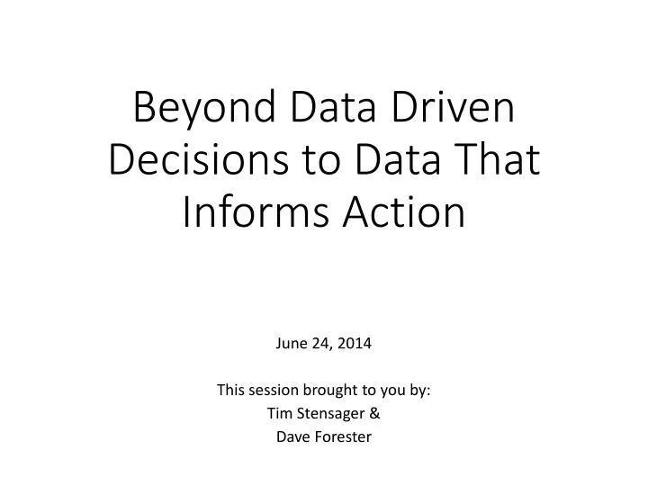 beyond data driven decisions to data that informs action